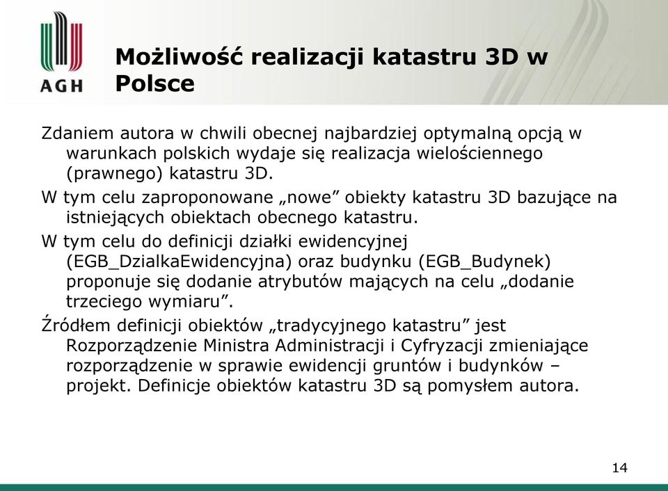 W tym celu do definicji działki ewidencyjnej (EGB_DzialkaEwidencyjna) oraz budynku (EGB_Budynek) proponuje się dodanie atrybutów mających na celu dodanie trzeciego wymiaru.