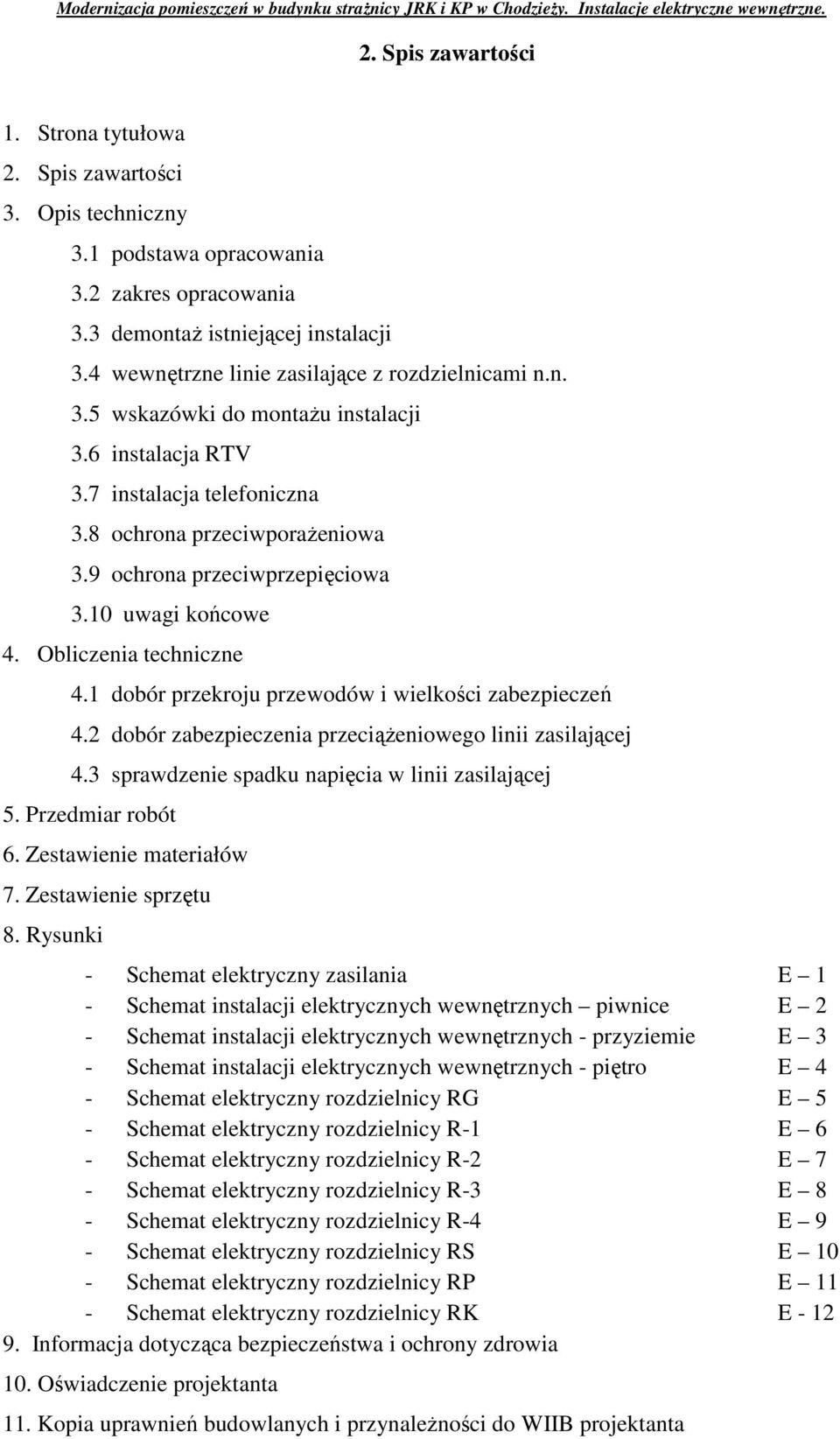 10 uwagi końcowe 4. Obliczenia techniczne 4.1 dobór przekroju przewodów i wielkości zabezpieczeń 4.2 dobór zabezpieczenia przeciąŝeniowego linii zasilającej 4.