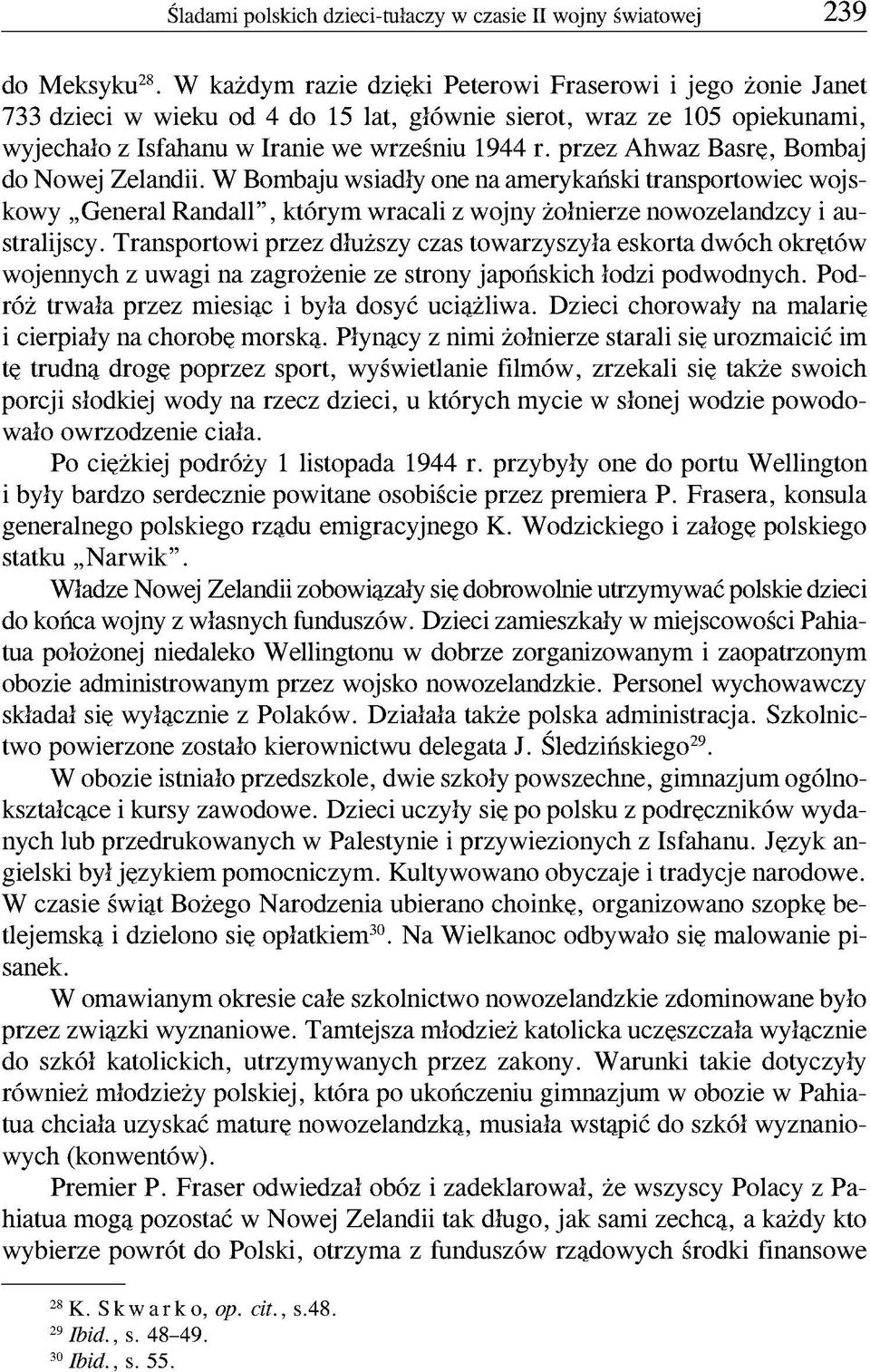 Transportowi przez dłuższy czas towarzyszyła eskorta dwóch okrętów wojennych z uwagi na zagrożenie ze strony japońskich łodzi podwodnych. Podróż trwała przez miesiac i była dosyć uciażliwa.
