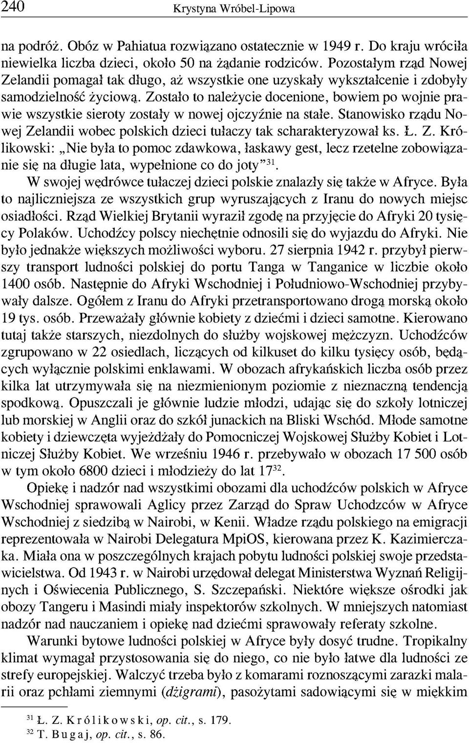 Zostało to należycie docenione, bowiem po wojnie prawie wszystkie sieroty zostały w nowej ojczyźnie na stałe. Stanowisko rządu Nowej Zelandii wobec polskich dzieci tułaczy tak scharakteryzował ks. Ł.