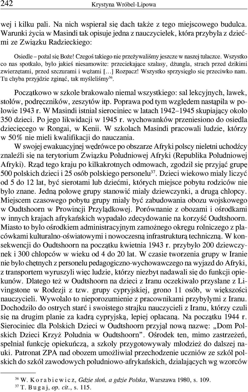 Wszystko co nas spotkało, było jakieś niesamowite: przeciekajace szałasy, dżungla, strach przed dzikimi zwierzętami, przed szczurami i wężami [...] Rozpacz! Wszystko sprzysięgło się przeciwko nam.