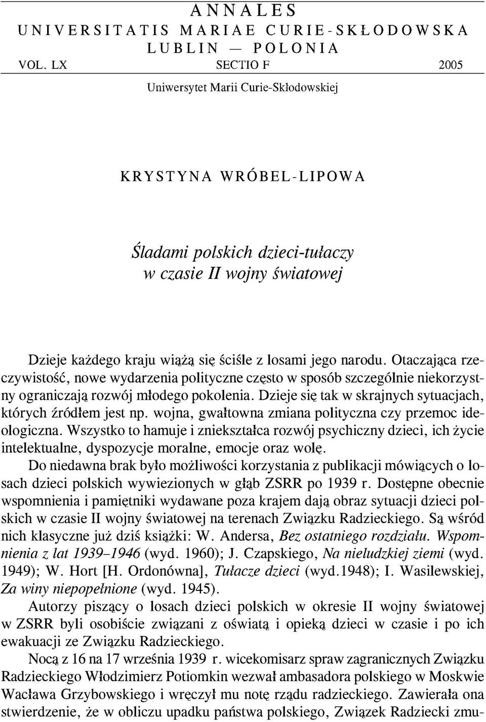 Otaczająca rzeczywistość, nowe wydarzenia polityczne często w sposób szczególnie niekorzystny ograniczają rozwój młodego pokolenia. Dzieje się tak w skrajnych sytuacjach, których źródłem jest np.