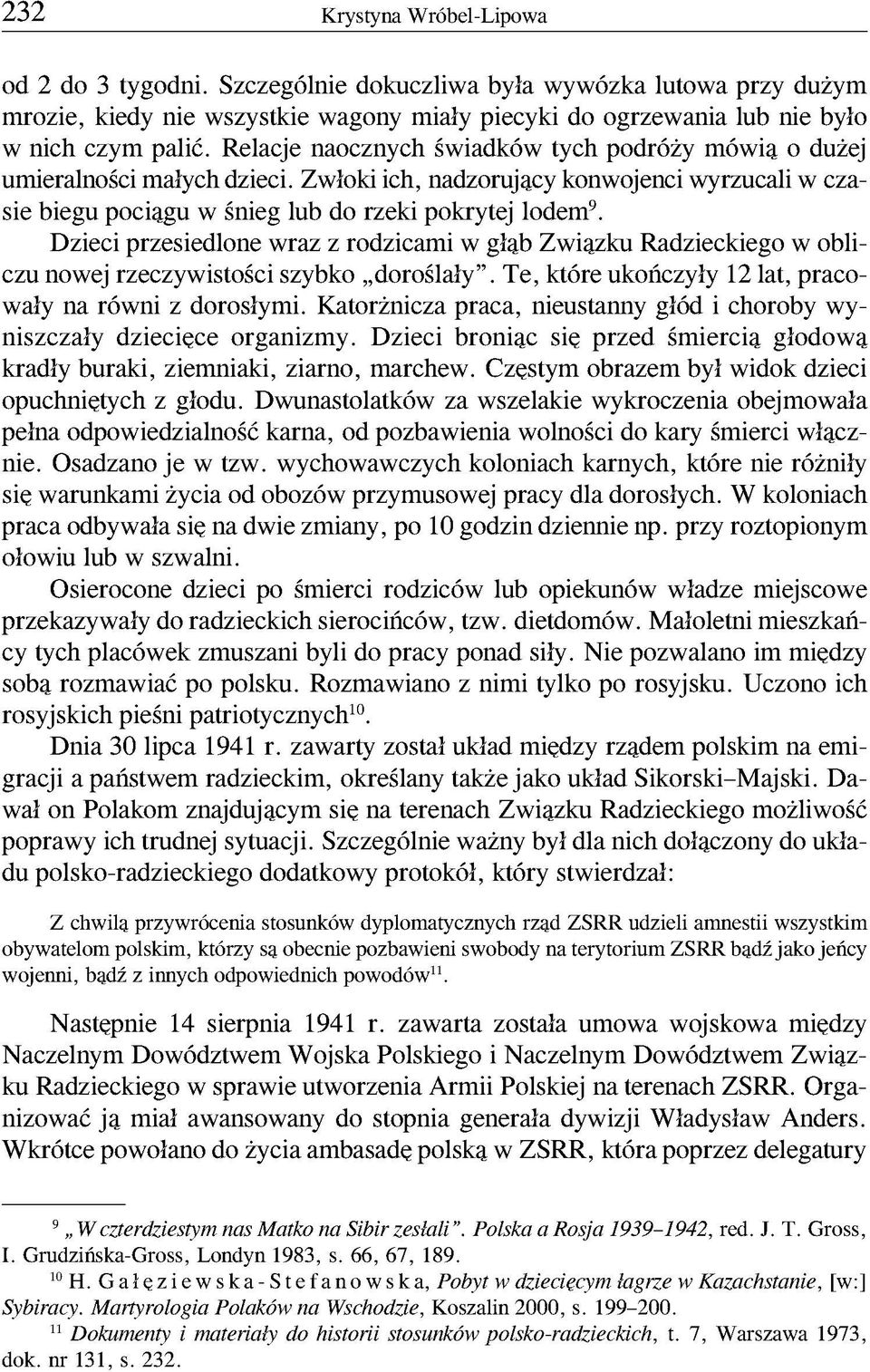 Dzieci przesiedlone wraz z rodzicami w głąb Związku Radzieckiego w obliczu nowej rzeczywistości szybko doroślały. Te, które ukończyły 12 lat, pracowały na równi z dorosłymi.
