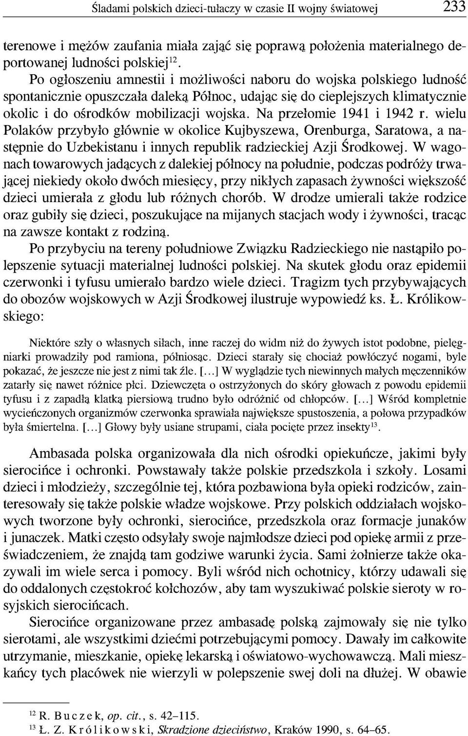 Na przełomie 1941 i 1942 r. wielu Polaków przybyło głównie w okolice Kujbyszewa, Orenburga, Saratowa, a następnie do Uzbekistanu i innych republik radzieckiej Azji Środkowej.