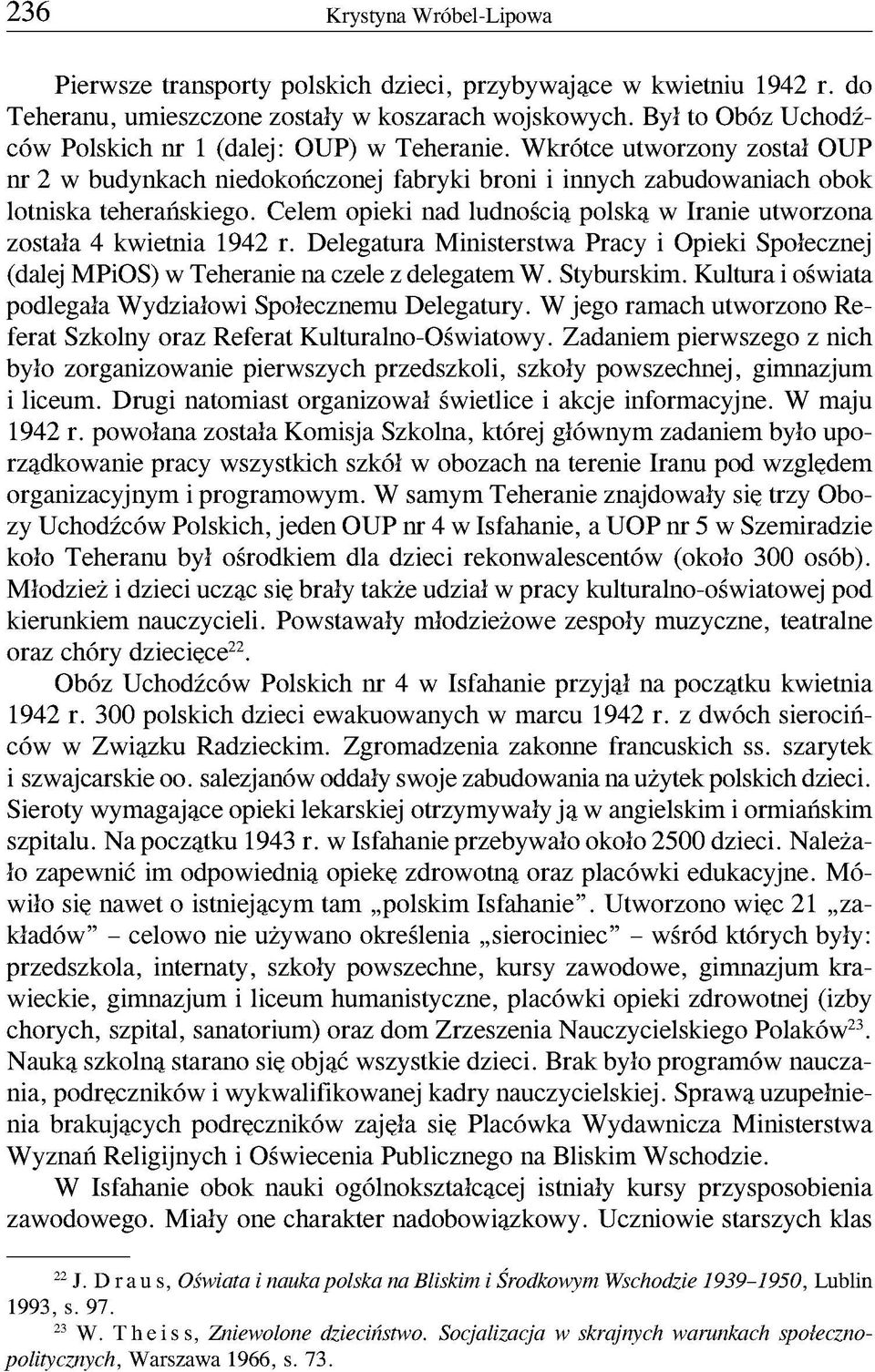 Celem opieki nad ludnościa polska w Iranie utworzona została 4 kwietnia 1942 r. Delegatura Ministerstwa Pracy i Opieki Społecznej (dalej MPiOS) w Teheranie na czele z delegatem W. Styburskim.