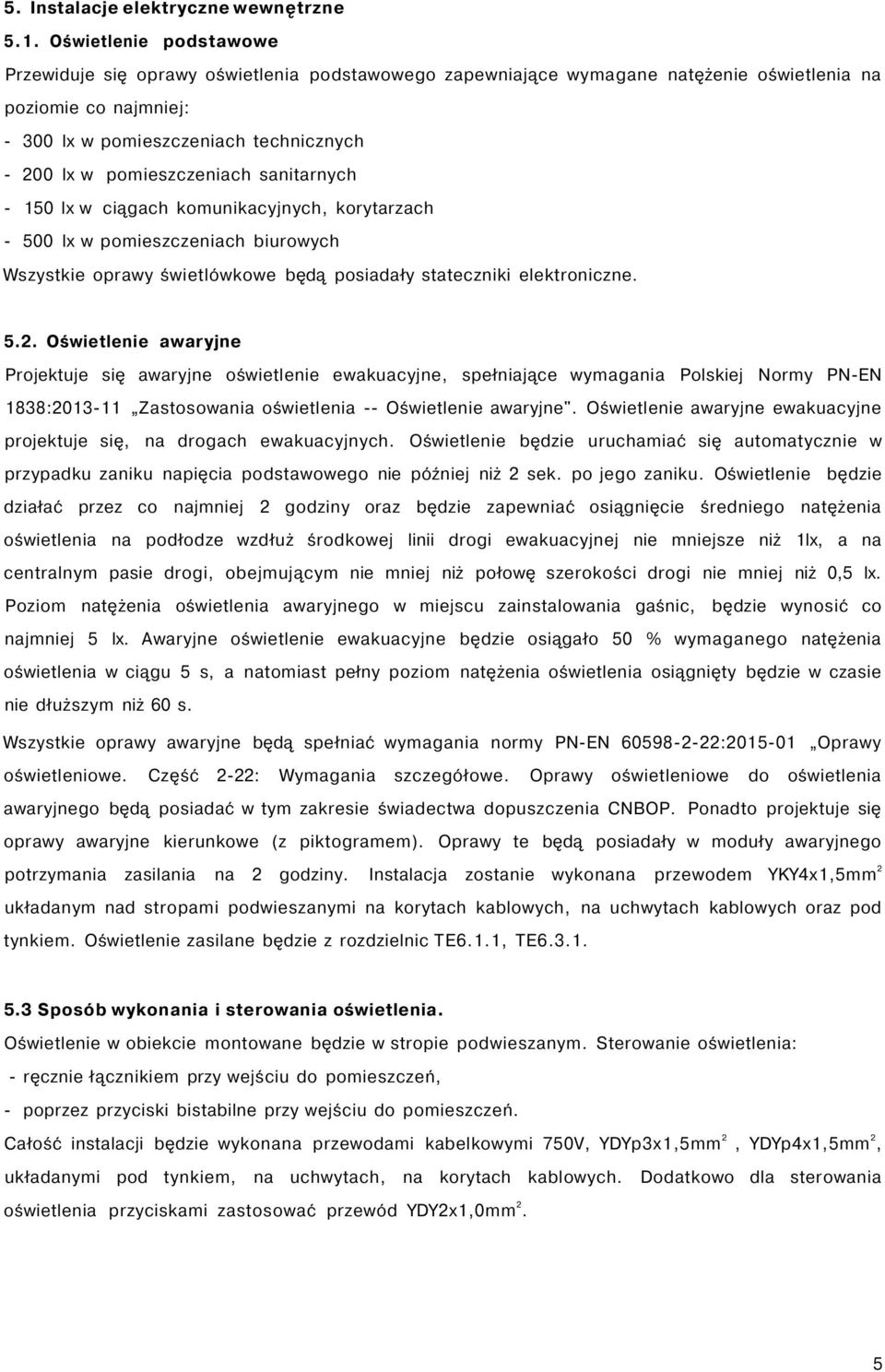 pomieszczeniach sanitarnych - 150 lx w ciągach komunikacyjnych, korytarzach - 500 lx w pomieszczeniach biurowych Wszystkie oprawy świetlówkowe będą posiadały stateczniki elektroniczne. 5.2.