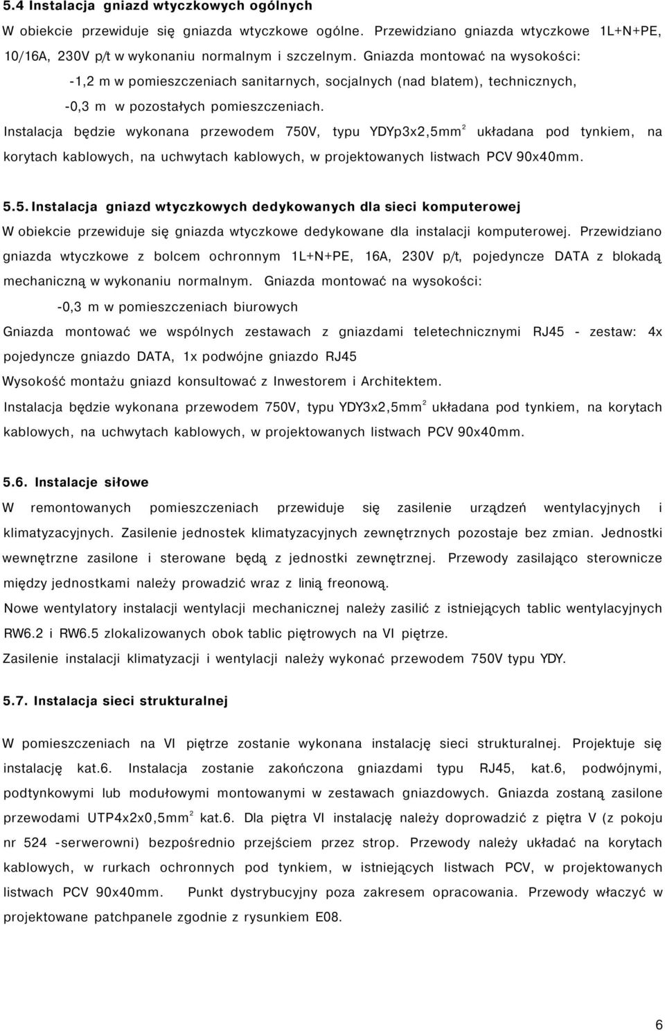 Instalacja będzie wykonana przewodem 750V, typu YDYp3x2,5mm 2 układana pod tynkiem, na korytach kablowych, na uchwytach kablowych, w projektowanych listwach PCV 90x40mm. 5.5. Instalacja gniazd wtyczkowych dedykowanych dla sieci komputerowej W obiekcie przewiduje się gniazda wtyczkowe dedykowane dla instalacji komputerowej.