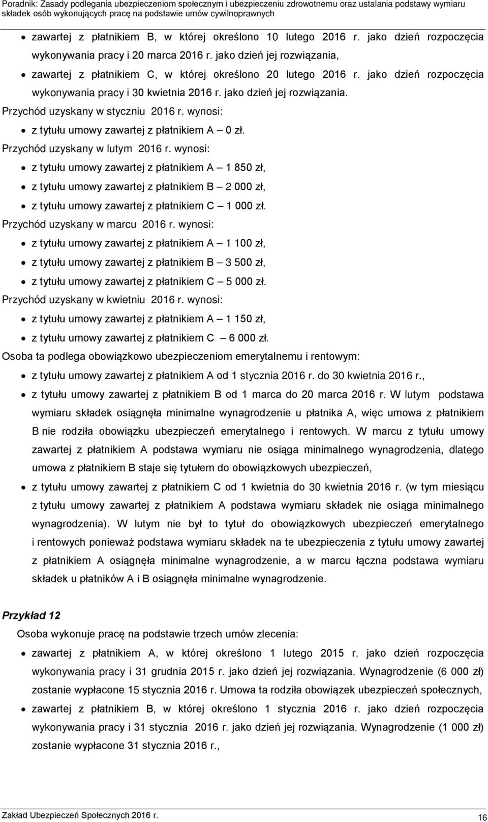 Przychód uzyskany w styczniu 2016 r. wynosi: z tytułu umowy zawartej z płatnikiem A 0 zł. Przychód uzyskany w lutym 2016 r.