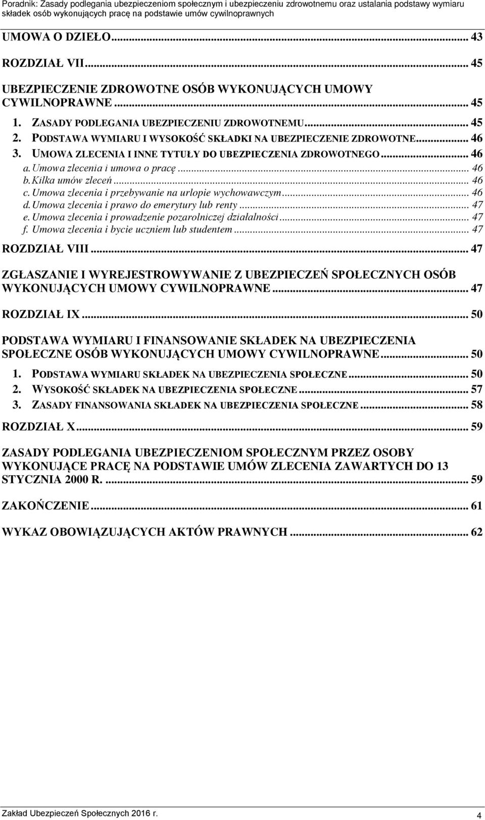 .. 46 c. Umowa zlecenia i przebywanie na urlopie wychowawczym... 46 d. Umowa zlecenia i prawo do emerytury lub renty... 47 e. Umowa zlecenia i prowadzenie pozarolniczej działalności... 47 f.