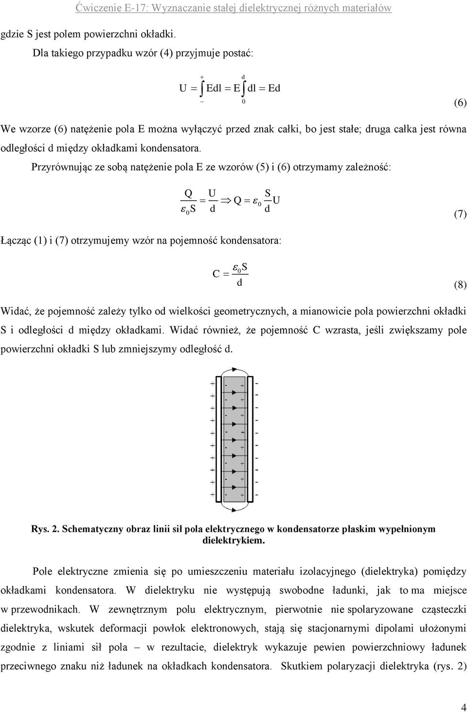 Przyrównując ze sobą natężenie pola E ze wzorów (5) i (6) otrzymamy zależność: Q U S Q U S (7) Łącząc (1) i (7) otrzymujemy wzór na pojemność konensatora: C S (8) Wiać, że pojemność zależy tylko o