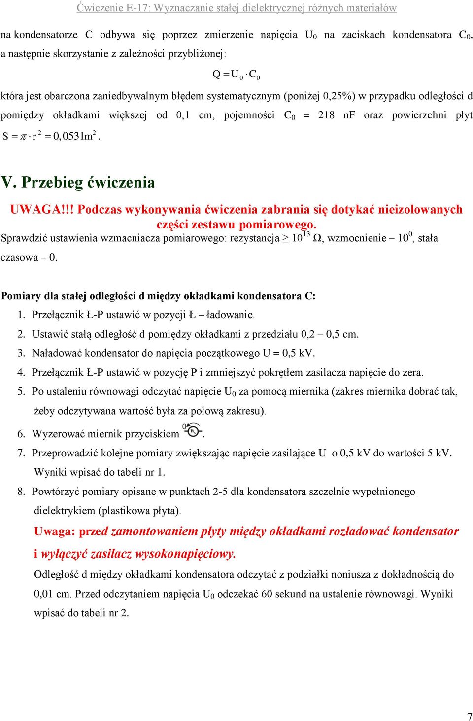 !! Poczas wykonywania ćwiczenia zabrania się otykać nieizolowanych części zestawu pomiarowego. Sprawzić ustawienia wzmacniacza pomiarowego: rezystancja 1 13 Ω, wzmocnienie 1, stała czasowa.