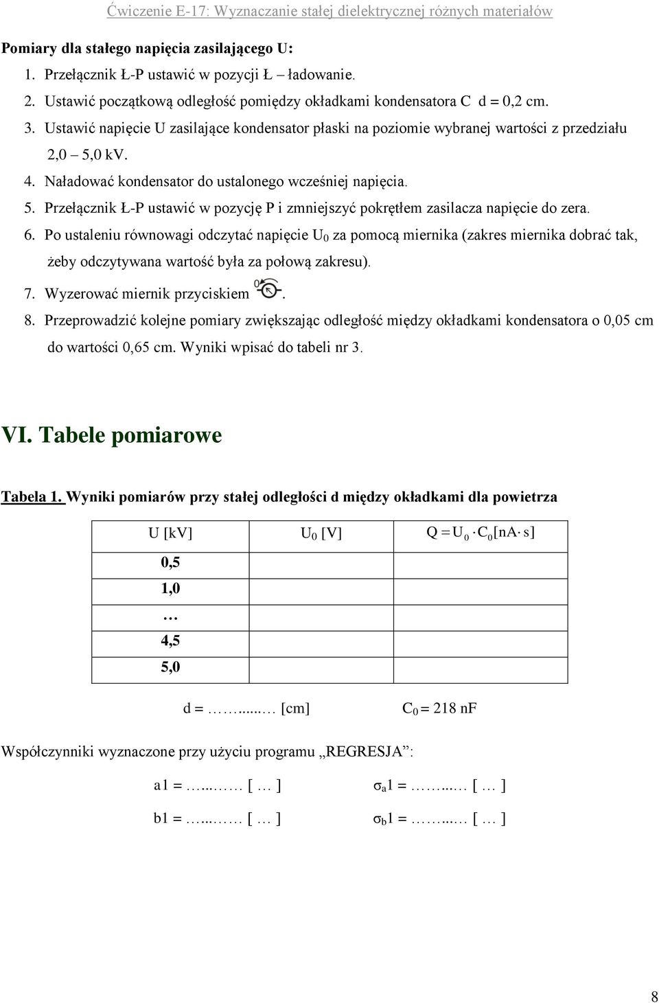 6. Po ustaleniu równowagi oczytać napięcie U za pomocą miernika (zakres miernika obrać tak, żeby oczytywana wartość była za połową zakresu). 7. Wyzerować miernik przyciskiem. 8.