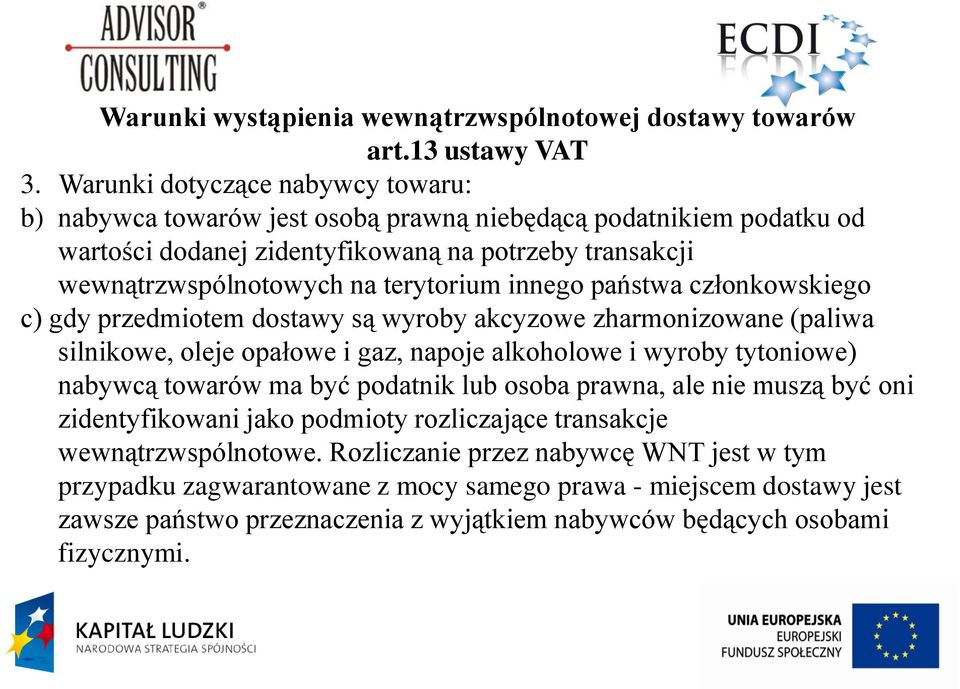 terytorium innego państwa członkowskiego c) gdy przedmiotem dostawy są wyroby akcyzowe zharmonizowane (paliwa silnikowe, oleje opałowe i gaz, napoje alkoholowe i wyroby tytoniowe) nabywcą