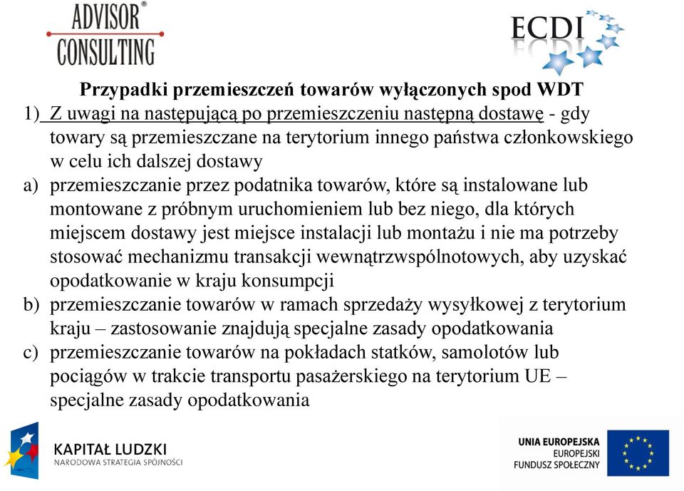 montażu i nie ma potrzeby stosować mechanizmu transakcji wewnątrzwspólnotowych, aby uzyskać opodatkowanie w kraju konsumpcji b) przemieszczanie towarów w ramach sprzedaży wysyłkowej z terytorium