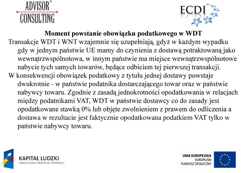 W konsekwencji obowiązek podatkowy z tytułu jednej dostawy powstaje dwukrotnie - w państwie podatnika dostarczającego towar oraz w państwie nabywcy towaru.