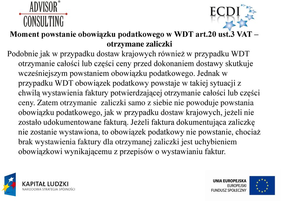 podatkowego. Jednak w przypadku WDT obowiązek podatkowy powstaje w takiej sytuacji z chwilą wystawienia faktury potwierdzającej otrzymanie całości lub części ceny.