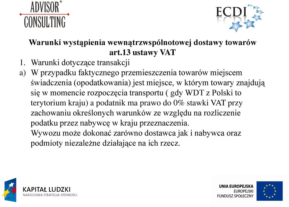 towary znajdują się w momencie rozpoczęcia transportu ( gdy WDT z Polski to terytorium kraju) a podatnik ma prawo do 0% stawki VAT przy