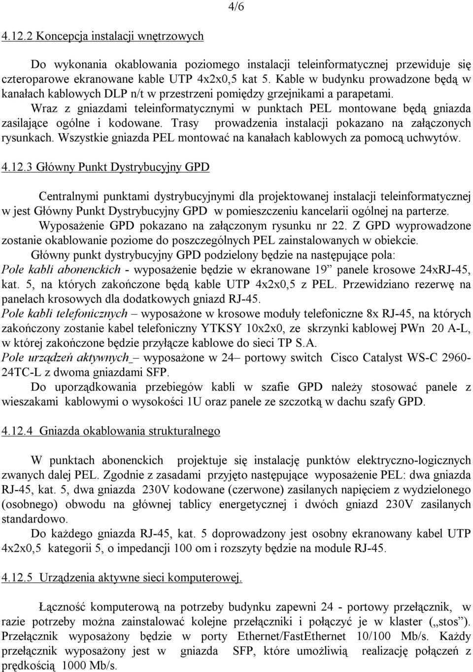 Wraz z gniazdami teleinformatycznymi w punktach PEL montowane będą gniazda zasilające ogólne i kodowane. Trasy prowadzenia instalacji pokazano na załączonych rysunkach.