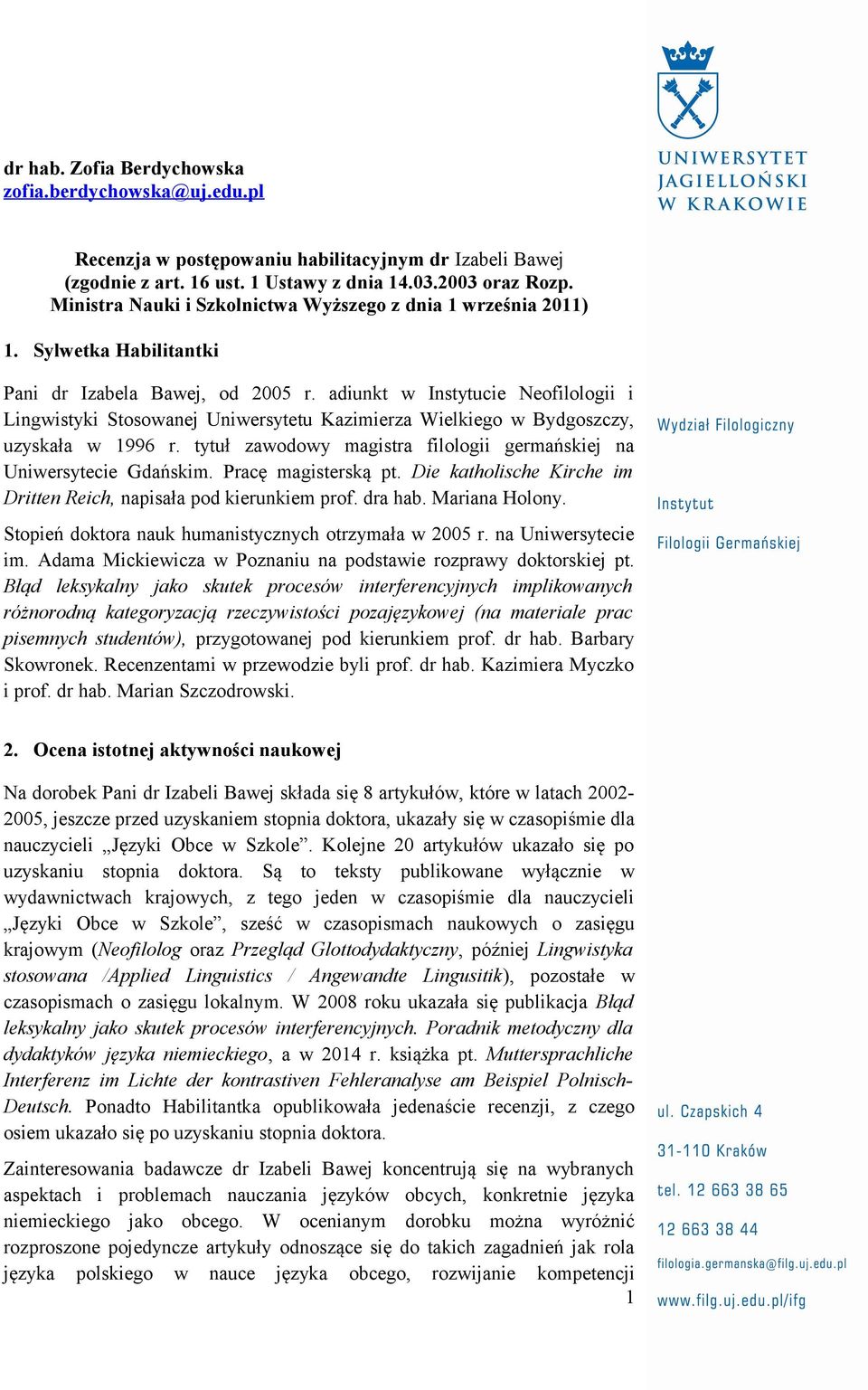 adiunkt w Instytucie Neofilologii i Lingwistyki Stosowanej Uniwersytetu Kazimierza Wielkiego w Bydgoszczy, uzyskała w 1996 r. tytuł zawodowy magistra filologii germańskiej na Uniwersytecie Gdańskim.