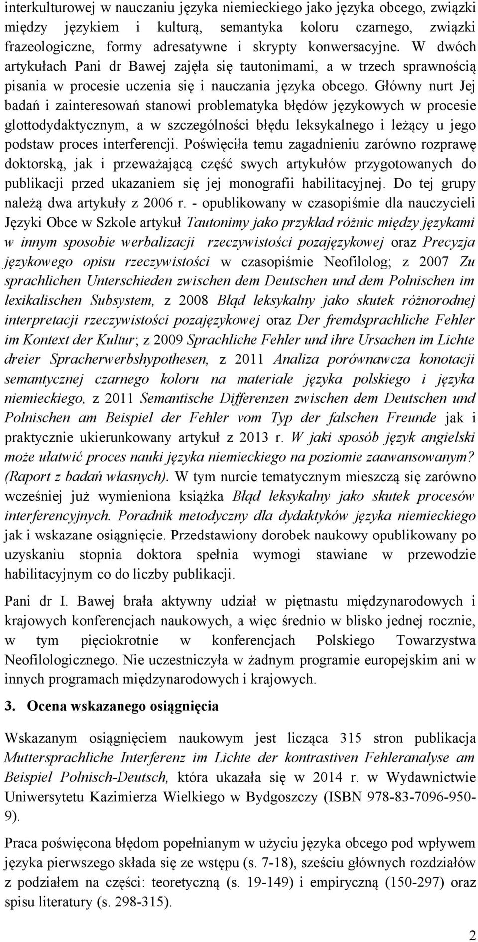 Główny nurt Jej badań i zainteresowań stanowi problematyka błędów językowych w procesie glottodydaktycznym, a w szczególności błędu leksykalnego i leżący u jego podstaw proces interferencji.