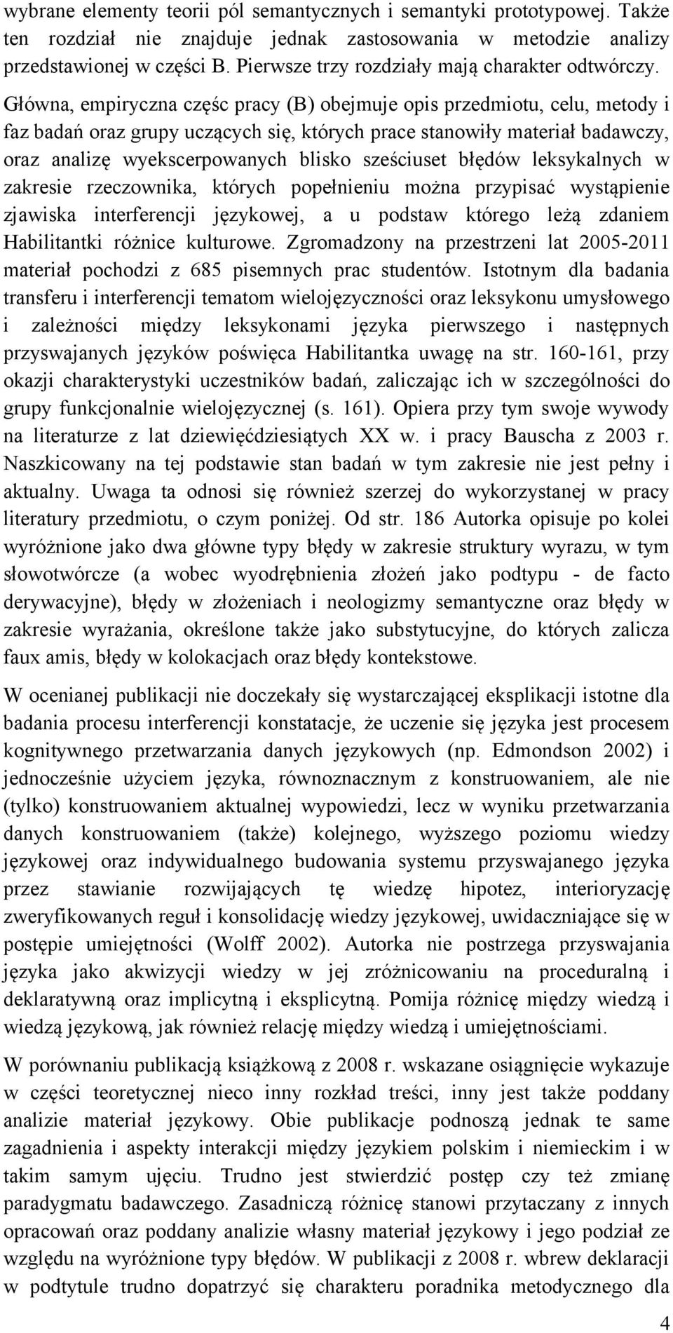 Główna, empiryczna częśc pracy (B) obejmuje opis przedmiotu, celu, metody i faz badań oraz grupy uczących się, których prace stanowiły materiał badawczy, oraz analizę wyekscerpowanych blisko