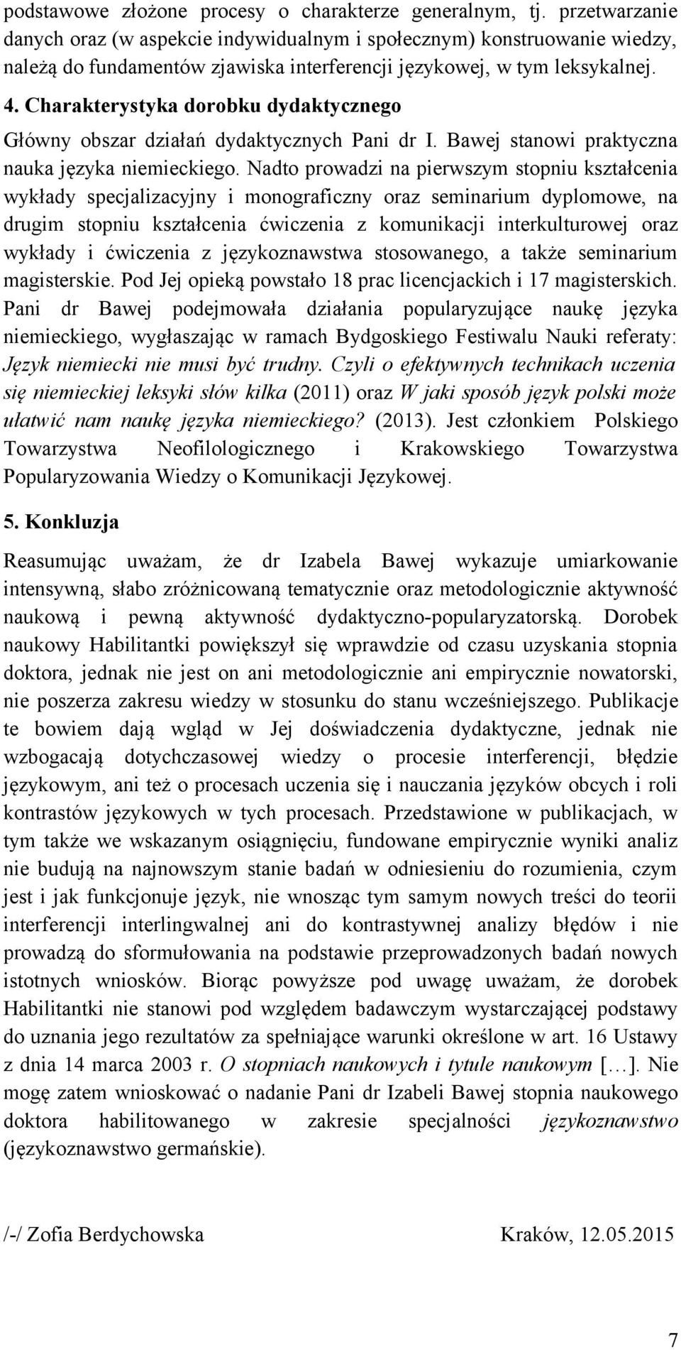 Charakterystyka dorobku dydaktycznego Główny obszar działań dydaktycznych Pani dr I. Bawej stanowi praktyczna nauka języka niemieckiego.