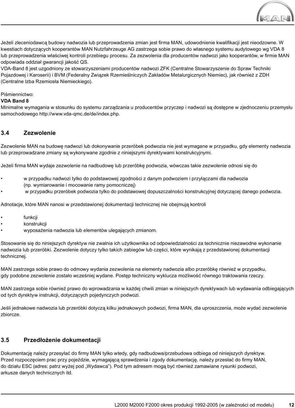Za zezwolenia dla producentów nadwozi jako kooperantów, w fi rmie MAN odpowiada oddział gwarancji jakość QS.