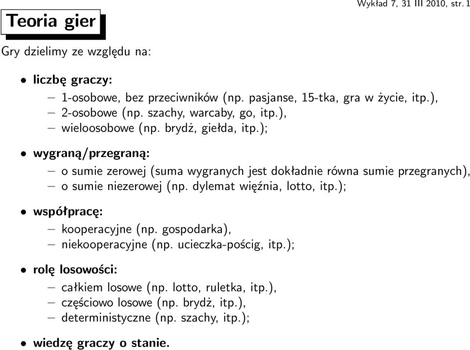 ); wygraną/przegraną: o sumie zerowej(suma wygranych jest dokładnie równa sumie przegranych), o sumie niezerowej(np. dylemat więźnia, lotto, itp.