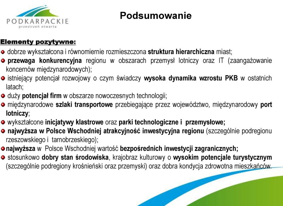 szlaki transportowe przebiegające przez województwo, międzynarodowy port lotniczy; wykształcone inicjatywy klastrowe oraz parki technologiczne i przemysłowe; najwyższa w Polsce Wschodniej