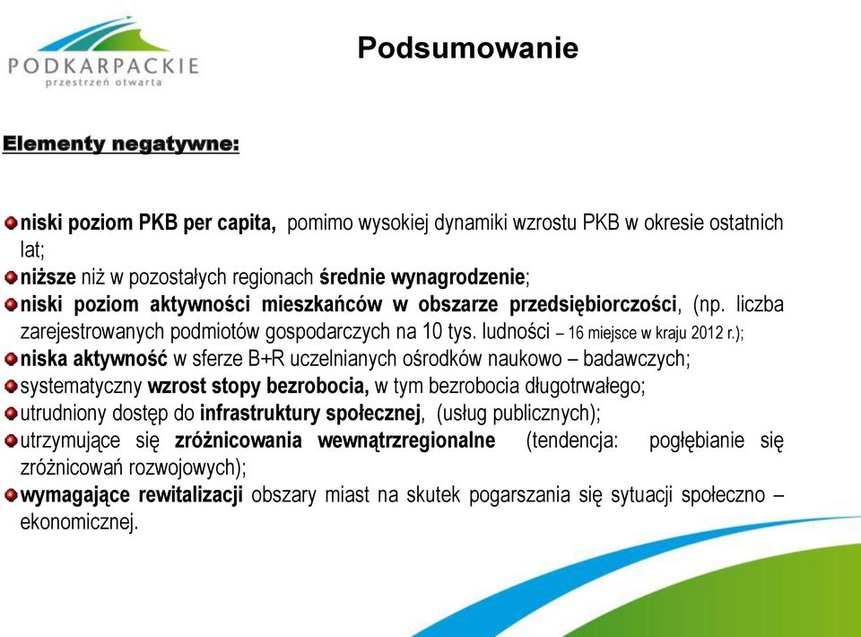 ); niska aktywność w sferze B+R uczelnianych ośrodków naukowo badawczych; systematyczny wzrost stopy bezrobocia, w tym bezrobocia długotrwałego; utrudniony dostęp do infrastruktury