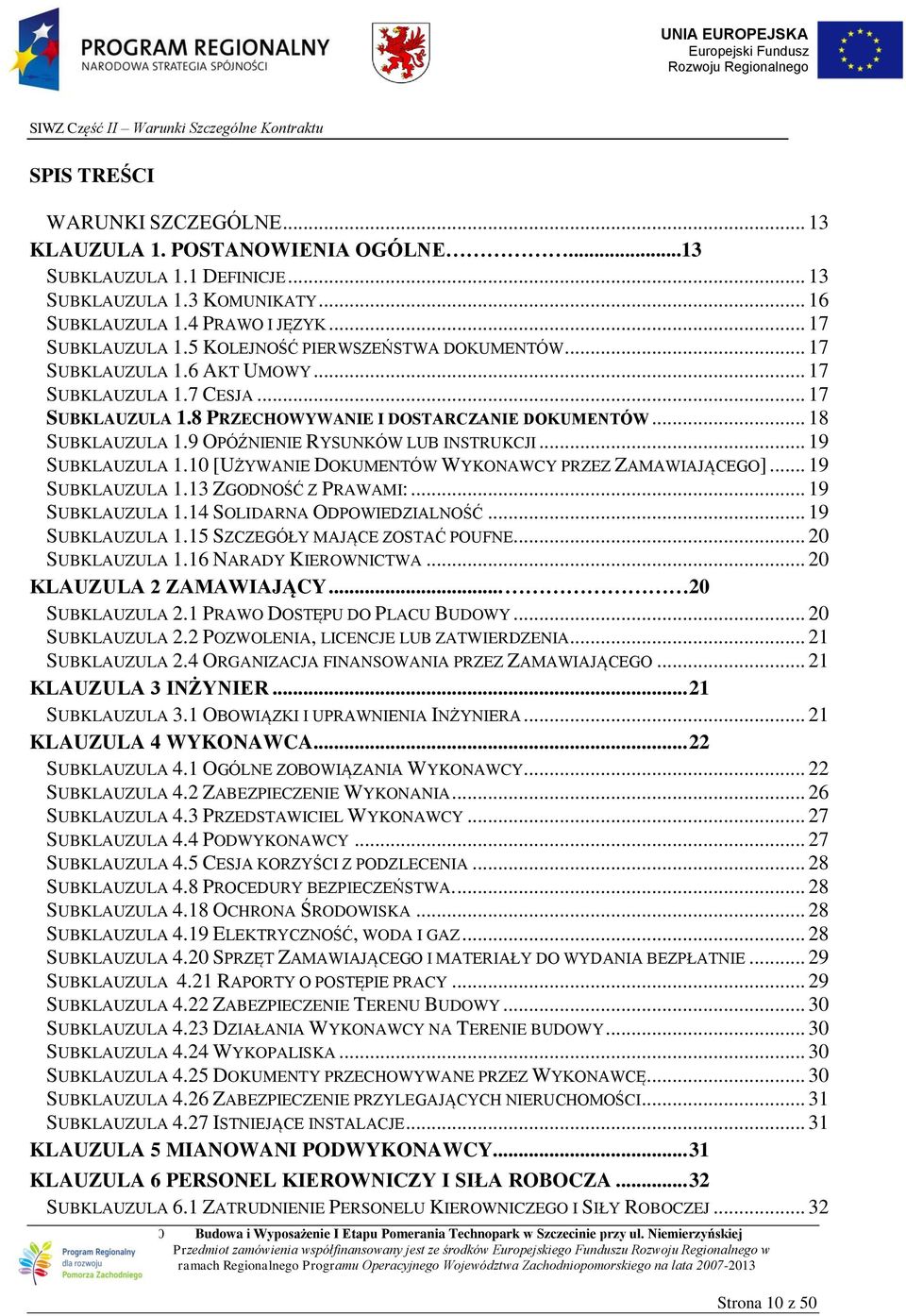 9 OPÓŹNIENIE RYSUNKÓW LUB INSTRUKCJI... 19 SUBKLAUZULA 1.10 [UŻYWANIE DOKUMENTÓW WYKONAWCY PRZEZ ZAMAWIAJĄCEGO]... 19 SUBKLAUZULA 1.13 ZGODNOŚĆ Z PRAWAMI:... 19 SUBKLAUZULA 1.14 SOLIDARNA ODPOWIEDZIALNOŚĆ.