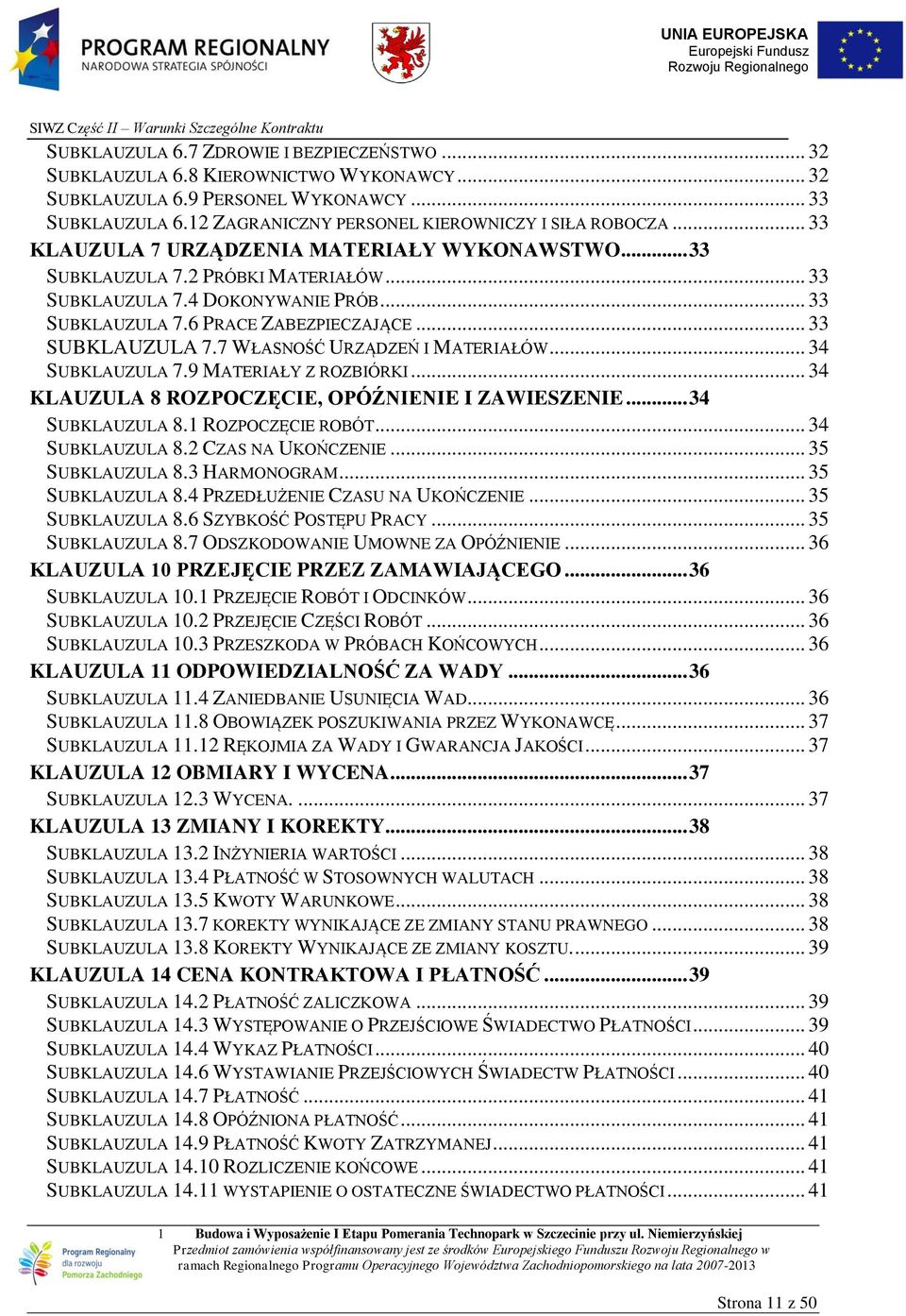 .. 34 SUBKLAUZULA 7.9 MATERIAŁY Z ROZBIÓRKI... 34 KLAUZULA 8 ROZPOCZĘCIE, OPÓŹNIENIE I ZAWIESZENIE... 34 SUBKLAUZULA 8.1 ROZPOCZĘCIE ROBÓT... 34 SUBKLAUZULA 8.2 CZAS NA UKOŃCZENIE... 35 SUBKLAUZULA 8.