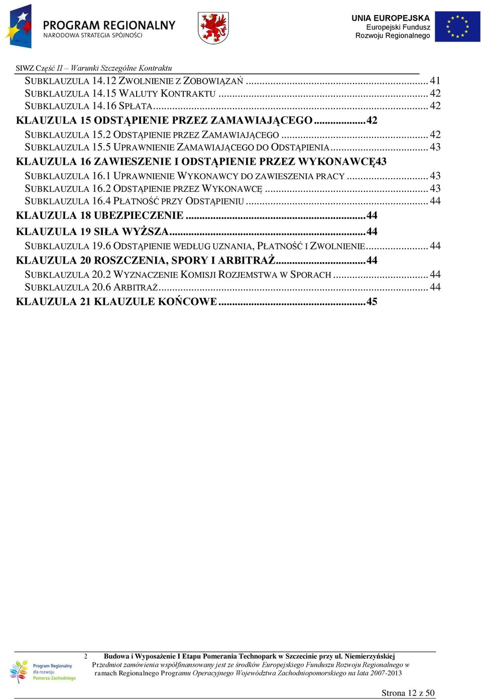 1 UPRAWNIENIE WYKONAWCY DO ZAWIESZENIA PRACY... 43 SUBKLAUZULA 16.2 ODSTĄPIENIE PRZEZ WYKONAWCĘ... 43 SUBKLAUZULA 16.4 PŁATNOŚĆ PRZY ODSTĄPIENIU... 44 KLAUZULA 18 UBEZPIECZENIE.