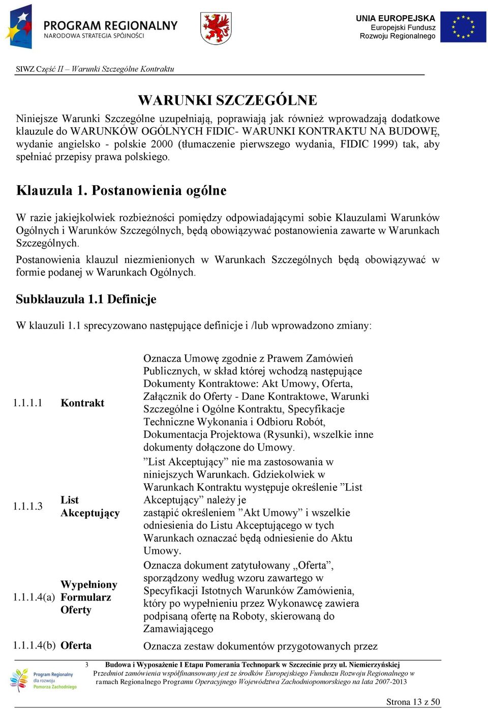 Postanowienia ogólne W razie jakiejkolwiek rozbieżności pomiędzy odpowiadającymi sobie Klauzulami Warunków Ogólnych i Warunków Szczególnych, będą obowiązywać postanowienia zawarte w Warunkach
