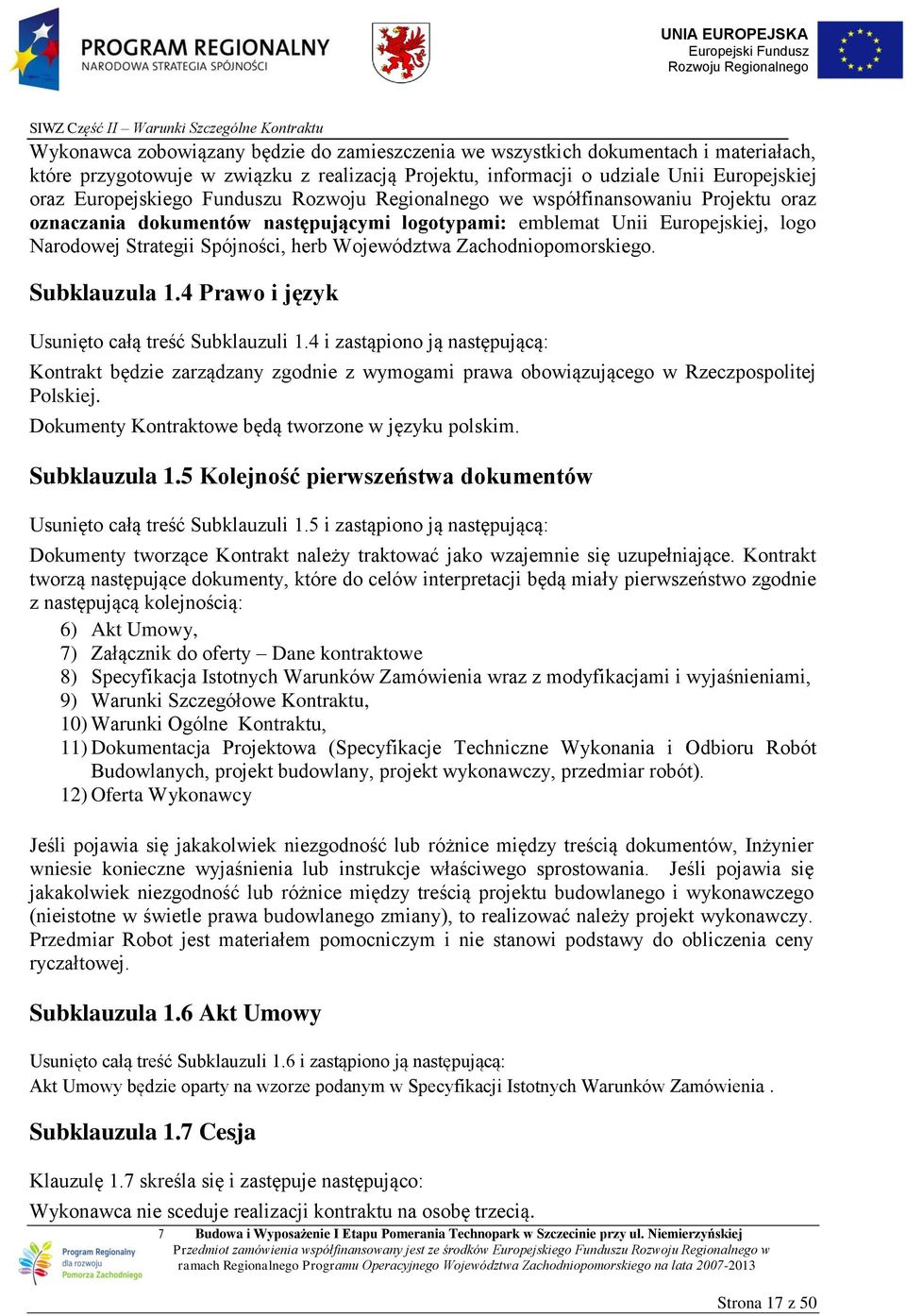 Subklauzula 1.4 Prawo i język Usunięto całą treść Subklauzuli 1.4 i zastąpiono ją następującą: Kontrakt będzie zarządzany zgodnie z wymogami prawa obowiązującego w Rzeczpospolitej Polskiej.