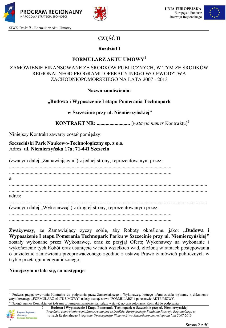 .. [wstawić numer Kontraktu] 2 Niniejszy Kontrakt zawarty został pomiędzy: Szczeciński Park Naukowo-Technologiczny sp. z o.o. Adres: ul.