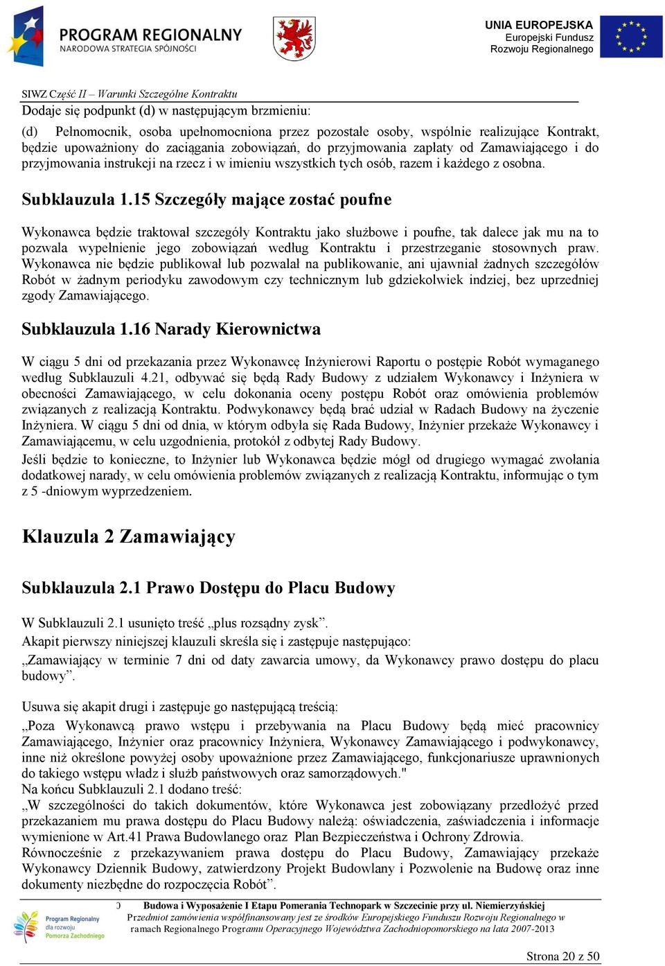 15 Szczegóły mające zostać poufne Wykonawca będzie traktował szczegóły Kontraktu jako służbowe i poufne, tak dalece jak mu na to pozwala wypełnienie jego zobowiązań według Kontraktu i przestrzeganie
