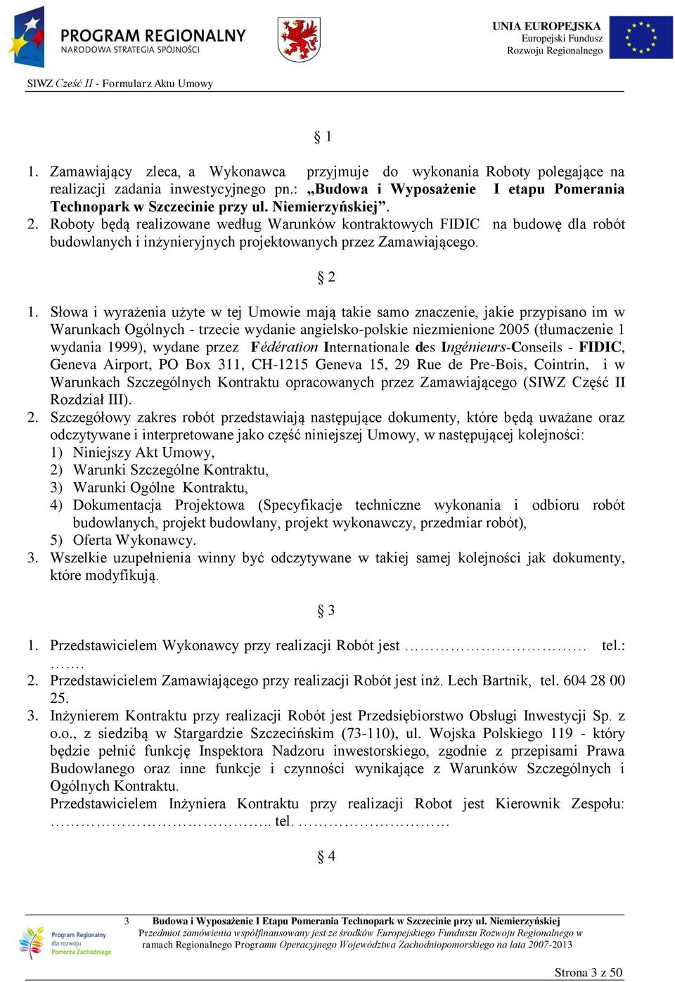 Roboty będą realizowane według Warunków kontraktowych FIDIC na budowę dla robót budowlanych i inżynieryjnych projektowanych przez Zamawiającego. 2 1.