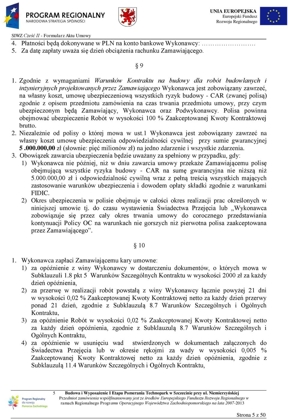 wszystkich ryzyk budowy - CAR (zwanej polisą) zgodnie z opisem przedmiotu zamówienia na czas trwania przedmiotu umowy, przy czym ubezpieczonym będą Zamawiający, Wykonawca oraz Podwykonawcy.