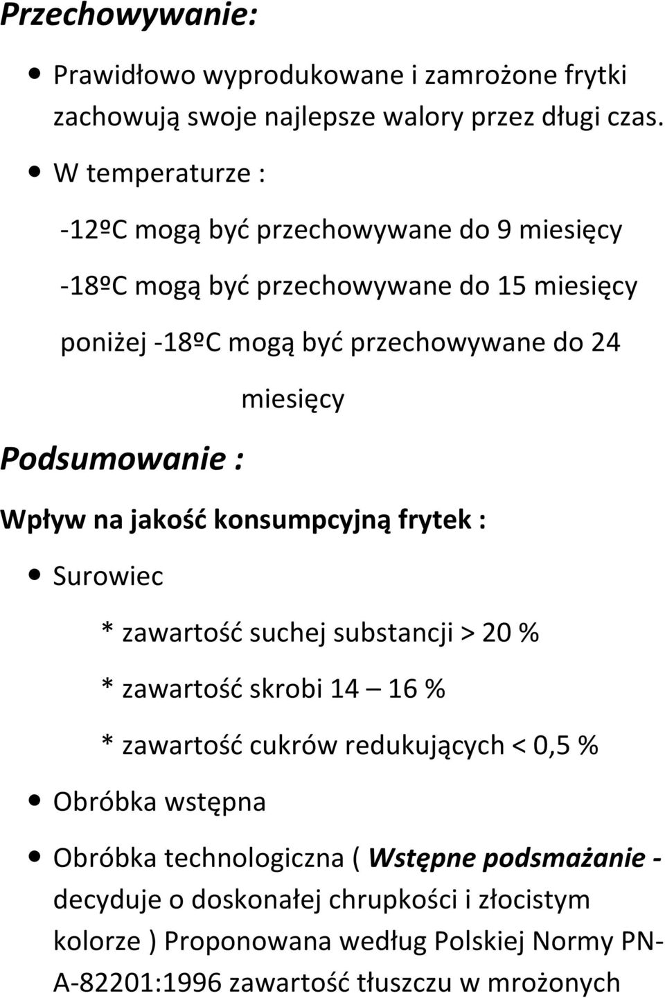 Podsumowanie : miesięcy Wpływ na jakośd konsumpcyjną frytek : Surowiec * zawartośd suchej substancji > 20 % * zawartośd skrobi 14 16 % * zawartośd cukrów