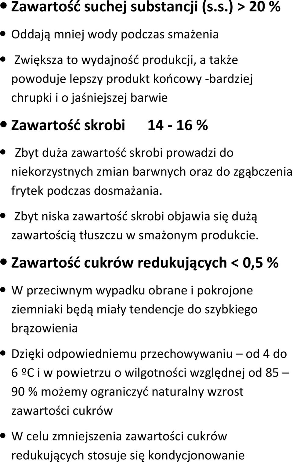 bstancji (s.s.) > 20 % Oddają mniej wody podczas smażenia Zwiększa to wydajnośd produkcji, a także powoduje lepszy produkt koocowy -bardziej chrupki i o jaśniejszej barwie Zawartośd skrobi 14-16