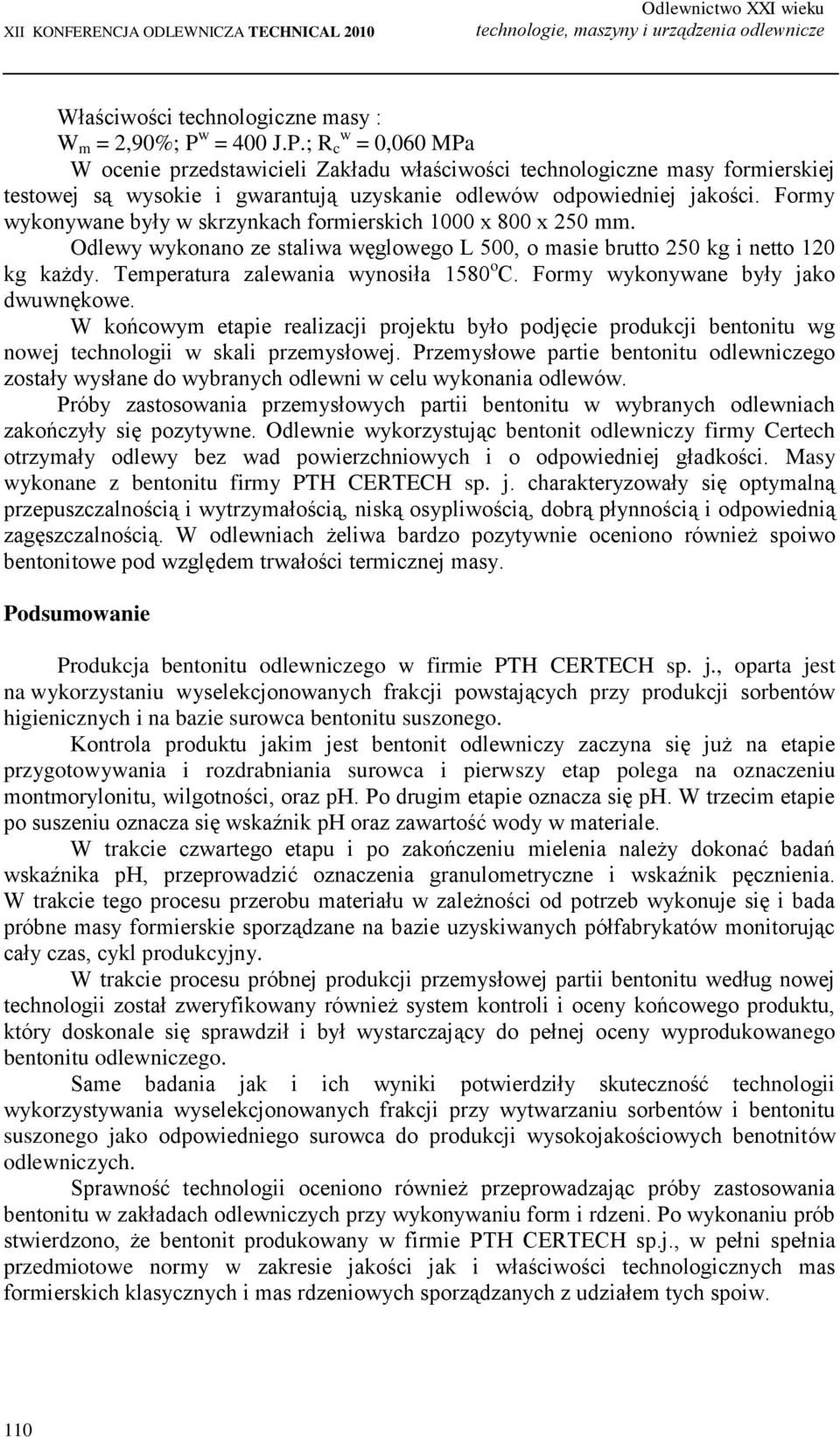 Formy wykonywane były w skrzynkach formierskich 1000 x 800 x 250 mm. Odlewy wykonano ze staliwa węglowego L 500, o masie brutto 250 kg i netto 120 kg każdy. Temperatura zalewania wynosiła 1580 o C.