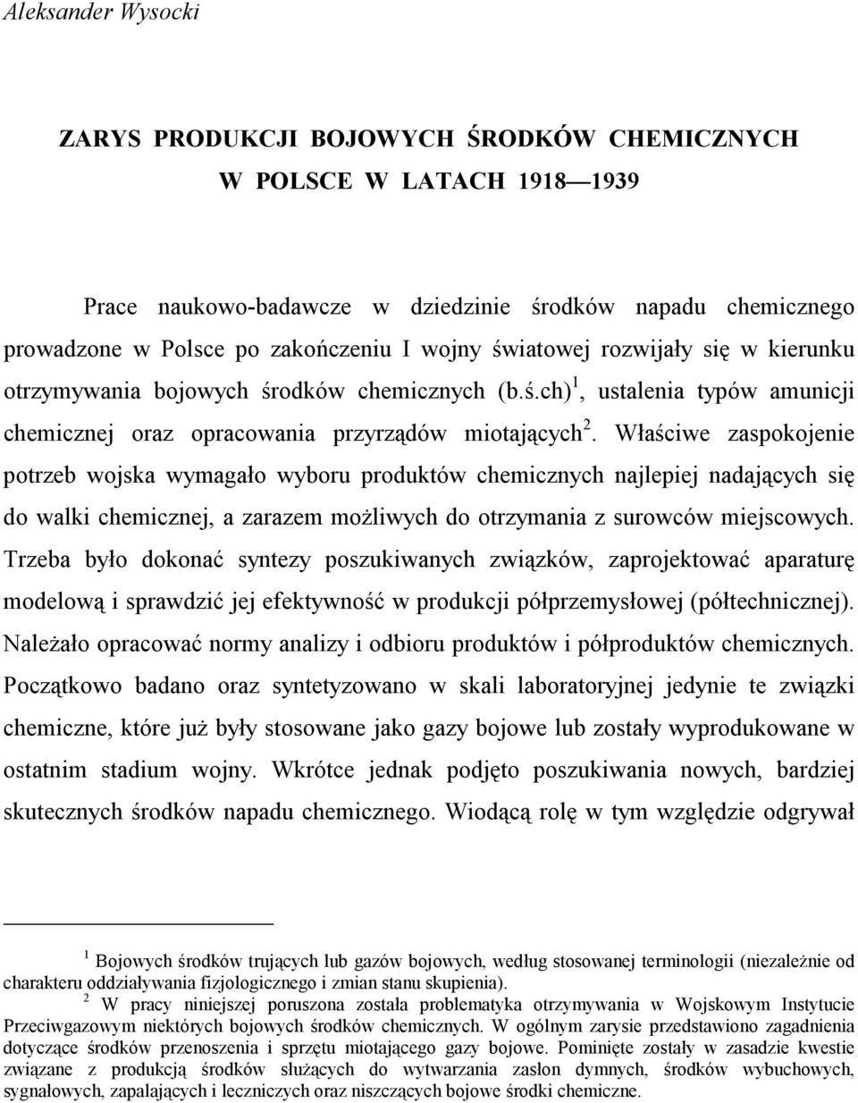 Właściwe zaspokojenie potrzeb wojska wymagało wyboru produktów chemicznych najlepiej nadających się do walki chemicznej, a zarazem możliwych do otrzymania z surowców miejscowych.
