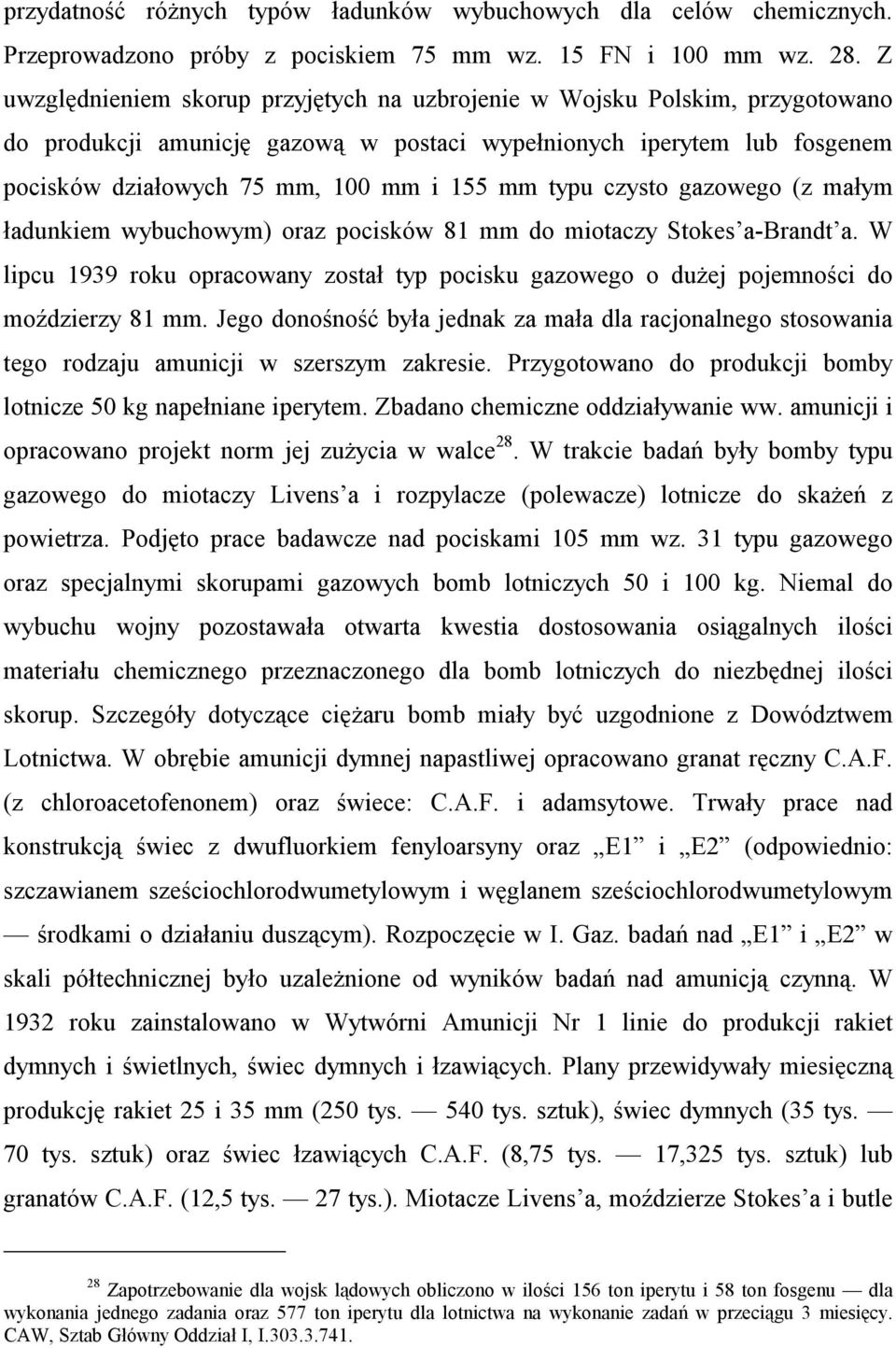 typu czysto gazowego (z małym ładunkiem wybuchowym) oraz pocisków 81 mm do miotaczy Stokes a-brandt a. W lipcu 1939 roku opracowany został typ pocisku gazowego o dużej pojemności do moździerzy 81 mm.