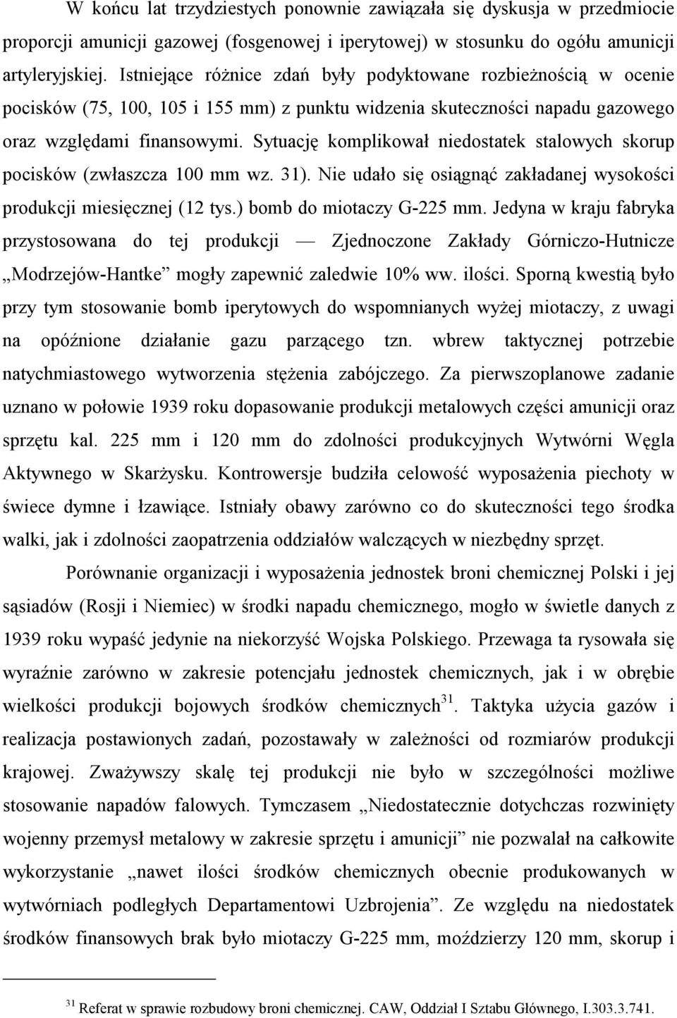 Sytuację komplikował niedostatek stalowych skorup pocisków (zwłaszcza 100 mm wz. 31). Nie udało się osiągnąć zakładanej wysokości produkcji miesięcznej (12 tys.) bomb do miotaczy G-225 mm.