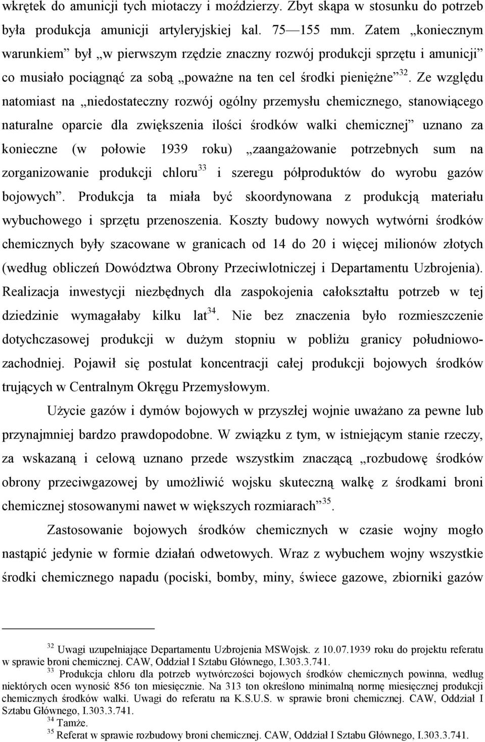 Ze względu natomiast na niedostateczny rozwój ogólny przemysłu chemicznego, stanowiącego naturalne oparcie dla zwiększenia ilości środków walki chemicznej uznano za konieczne (w połowie 1939 roku)