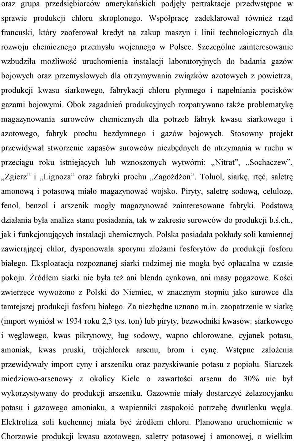 Szczególne zainteresowanie wzbudziła możliwość uruchomienia instalacji laboratoryjnych do badania gazów bojowych oraz przemysłowych dla otrzymywania związków azotowych z powietrza, produkcji kwasu
