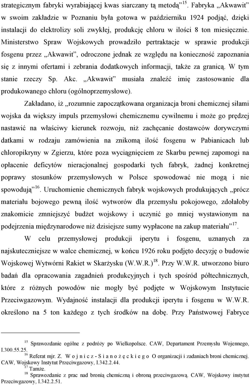 Ministerstwo Spraw Wojskowych prowadziło pertraktacje w sprawie produkcji fosgenu przez Akwawit, odroczone jednak ze względu na konieczność zapoznania się z innymi ofertami i zebrania dodatkowych