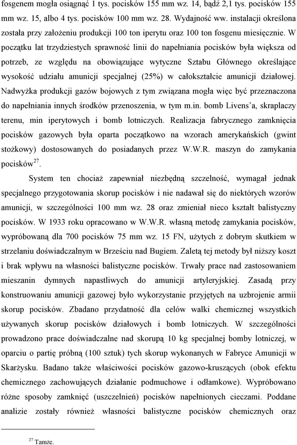 W początku lat trzydziestych sprawność linii do napełniania pocisków była większa od potrzeb, ze względu na obowiązujące wytyczne Sztabu Głównego określające wysokość udziału amunicji specjalnej