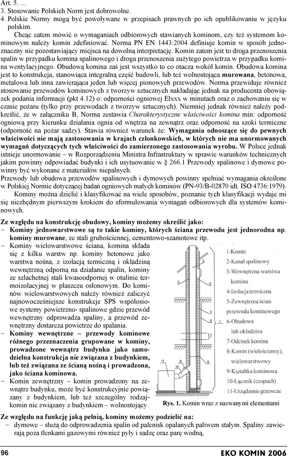 Norma PN EN 1443:2004 definiuje komin w sposób jednoznaczny nie pozostawiający miejsca na dowolną interpretację.